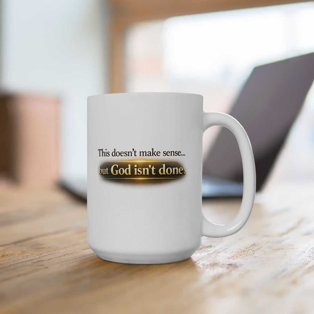 Christian faith encouragement mug displaying the quote 'This doesn’t make sense... but God isn’t done.'