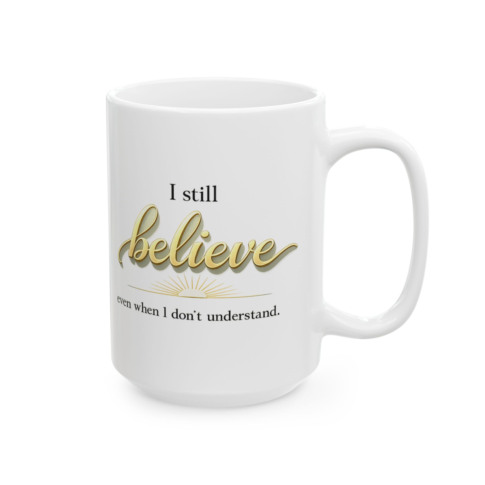 Faith Inspirational Mug - “I Still Believe Even When I Don’t Understand” Christian Coffee Cup | Religious Gift