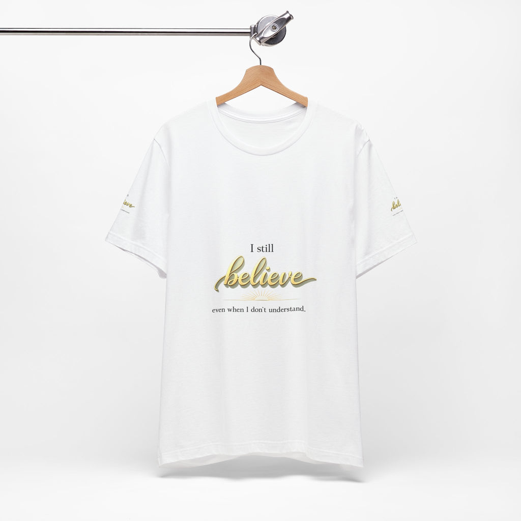 I Still Believe Christian T-Shirt - Inspirational Faith Shirt for Men & Women