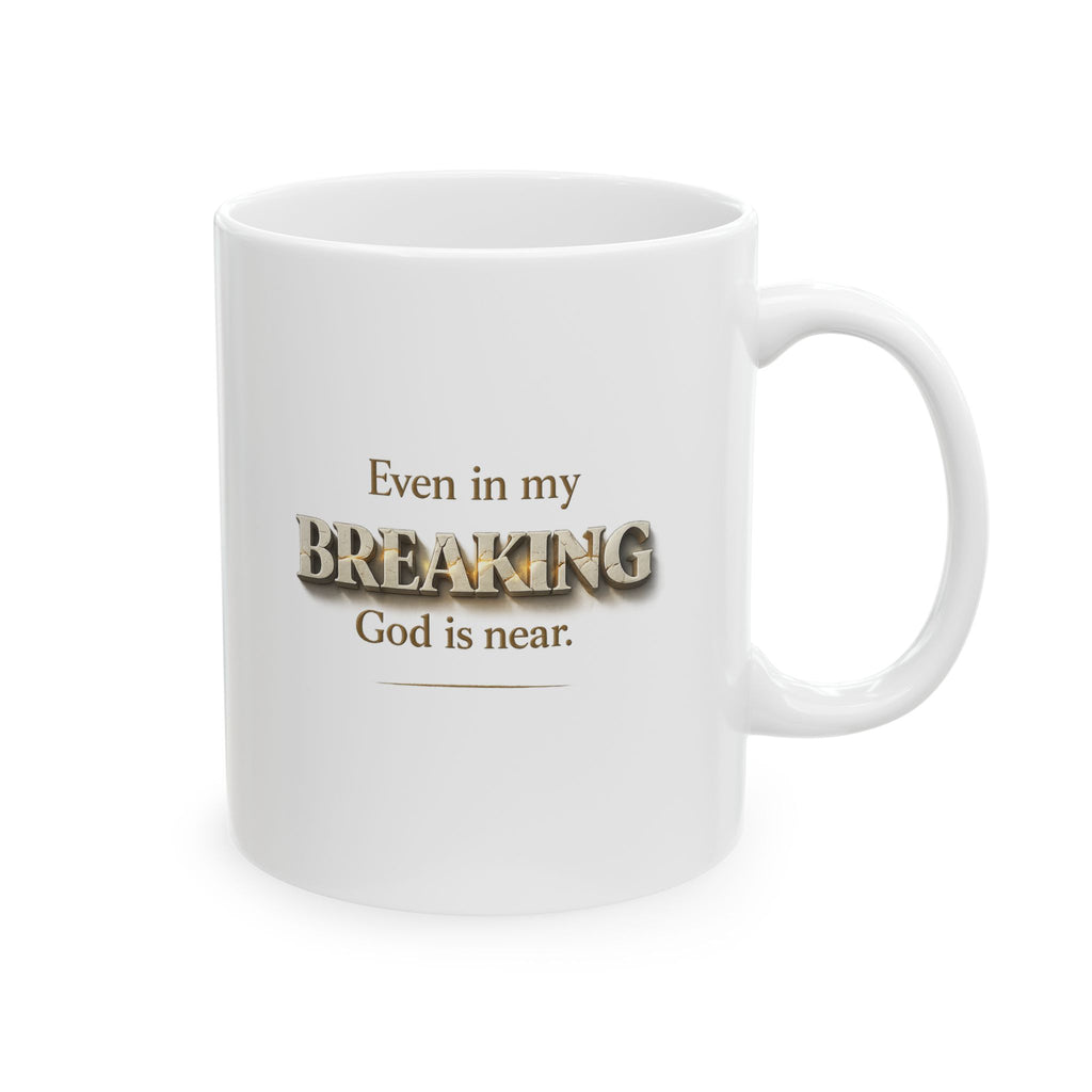 Even in My Breaking, God Is Near - Christian Inspirational Mug | Faith Coffee Mug | Free Shipping