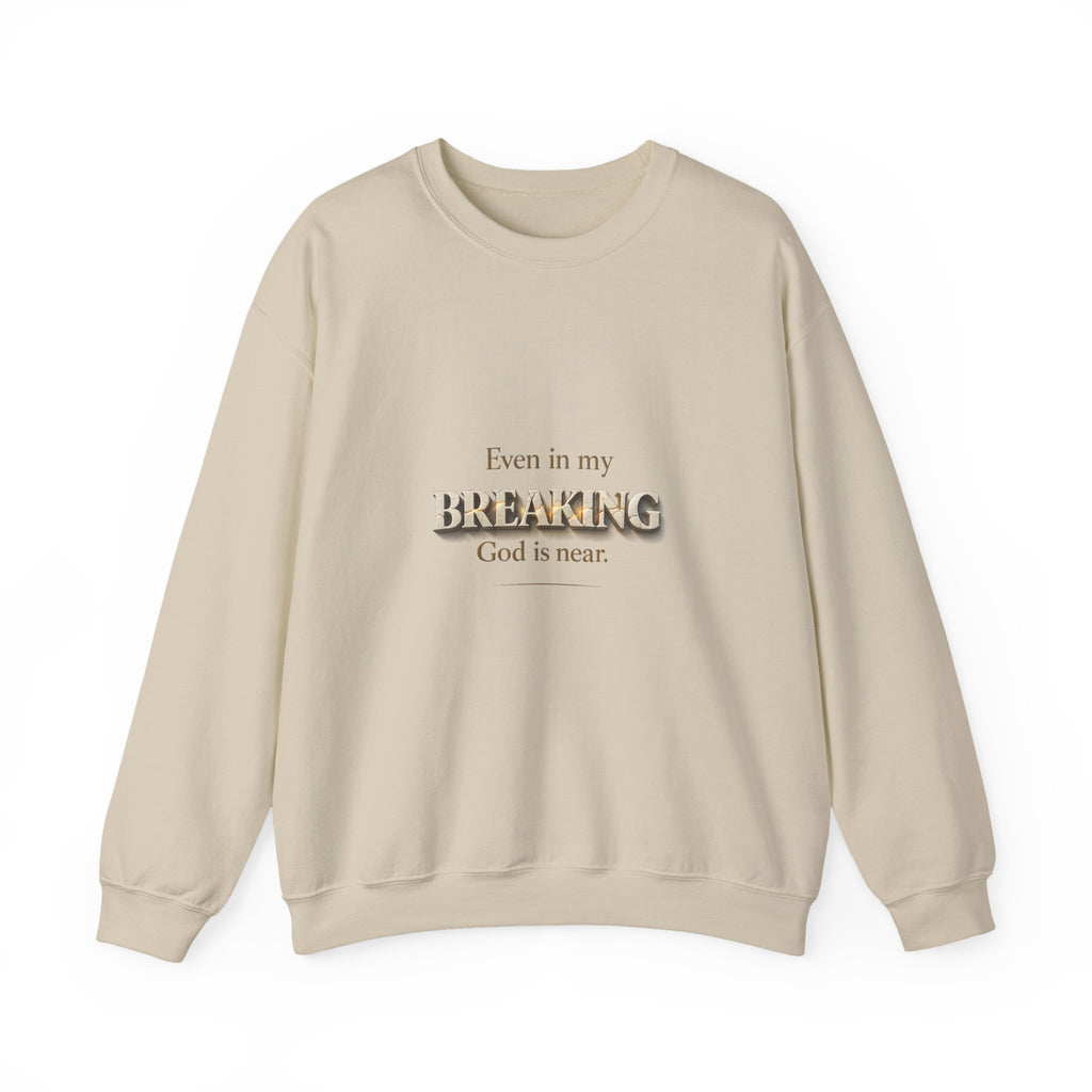 Even in My Breaking God Is Near Christian Sweatshirt - Christian Sweatshirt | Faith Comfort Crewneck | Free Shipping