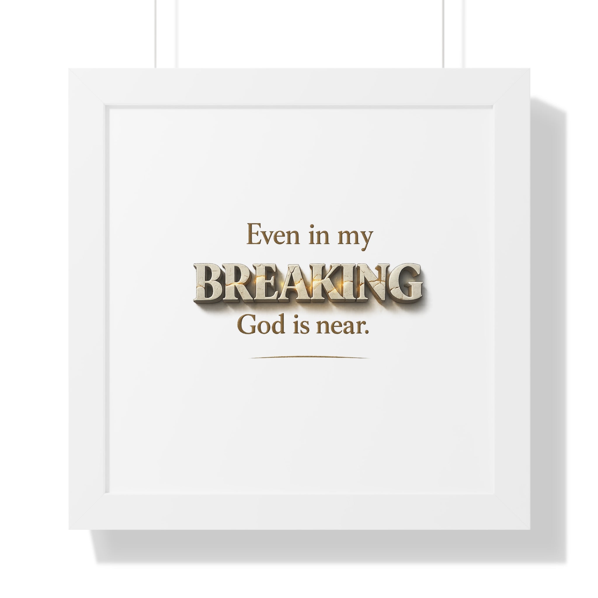 Framed Poster — "Even in my BREAKING, God is near." Inspirational Christian Wall Art