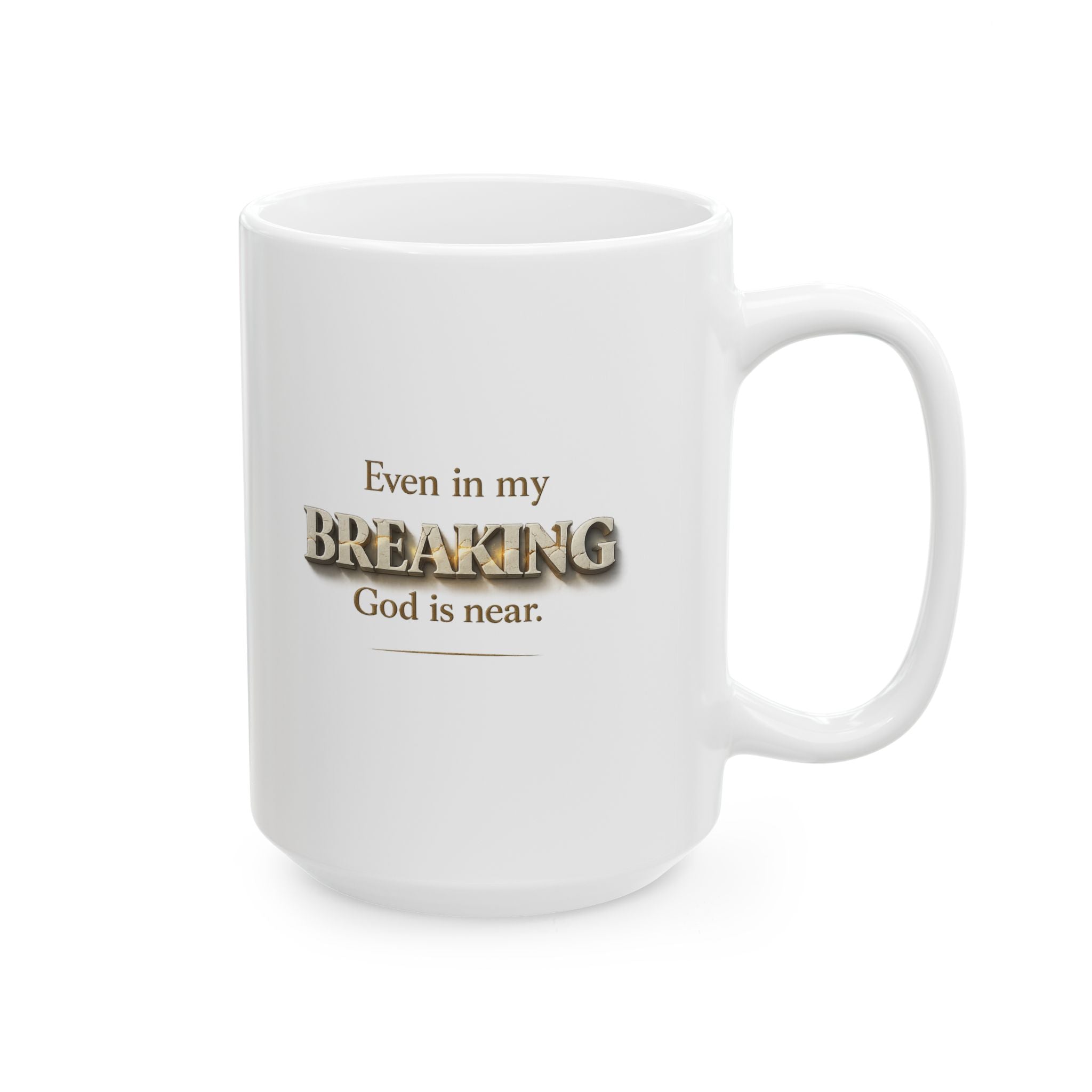 Even in My Breaking, God Is Near - Christian Inspirational Mug | Faith Coffee Mug | Free Shipping