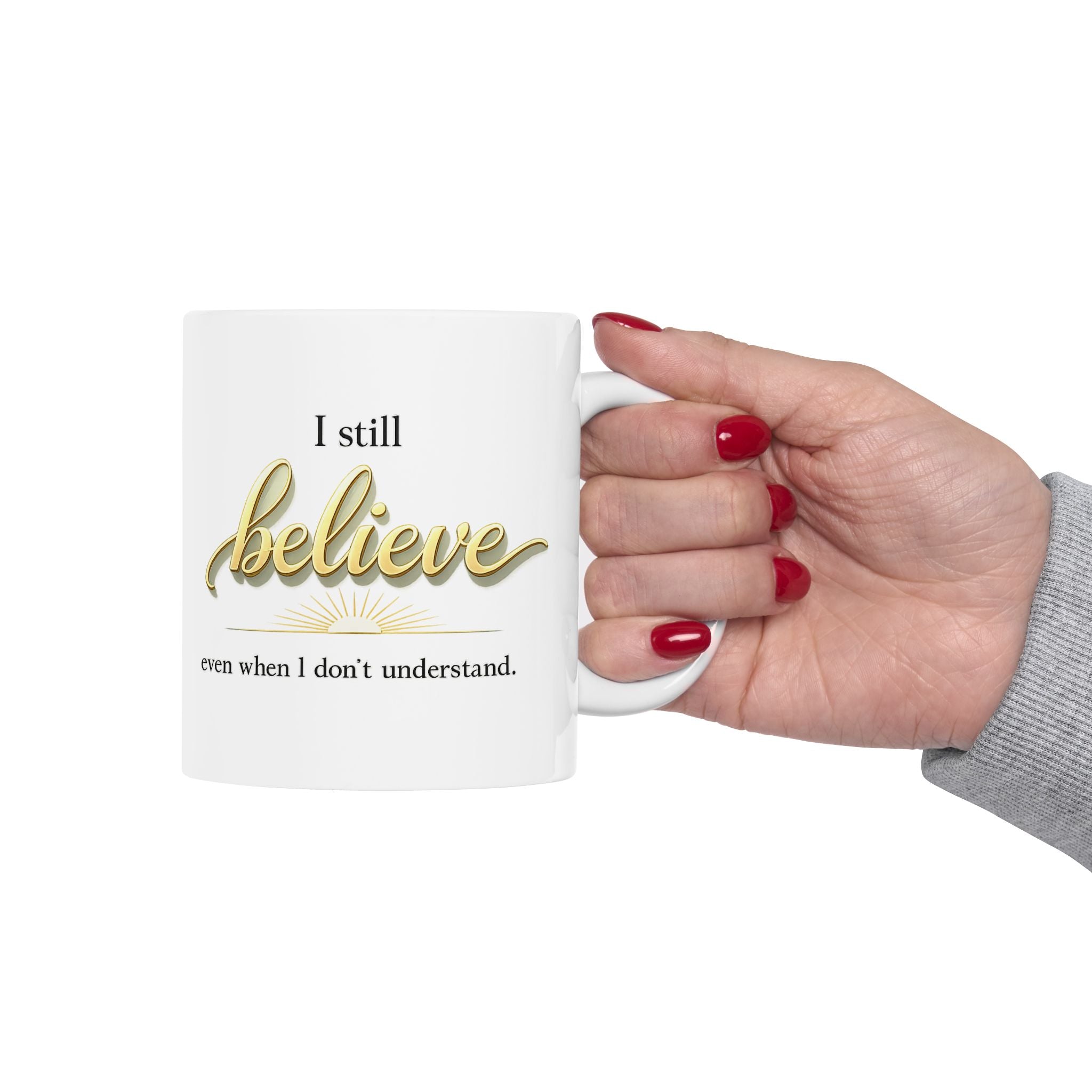 Faith Inspirational Mug - “I Still Believe Even When I Don’t Understand” Christian Coffee Cup | Religious Gift