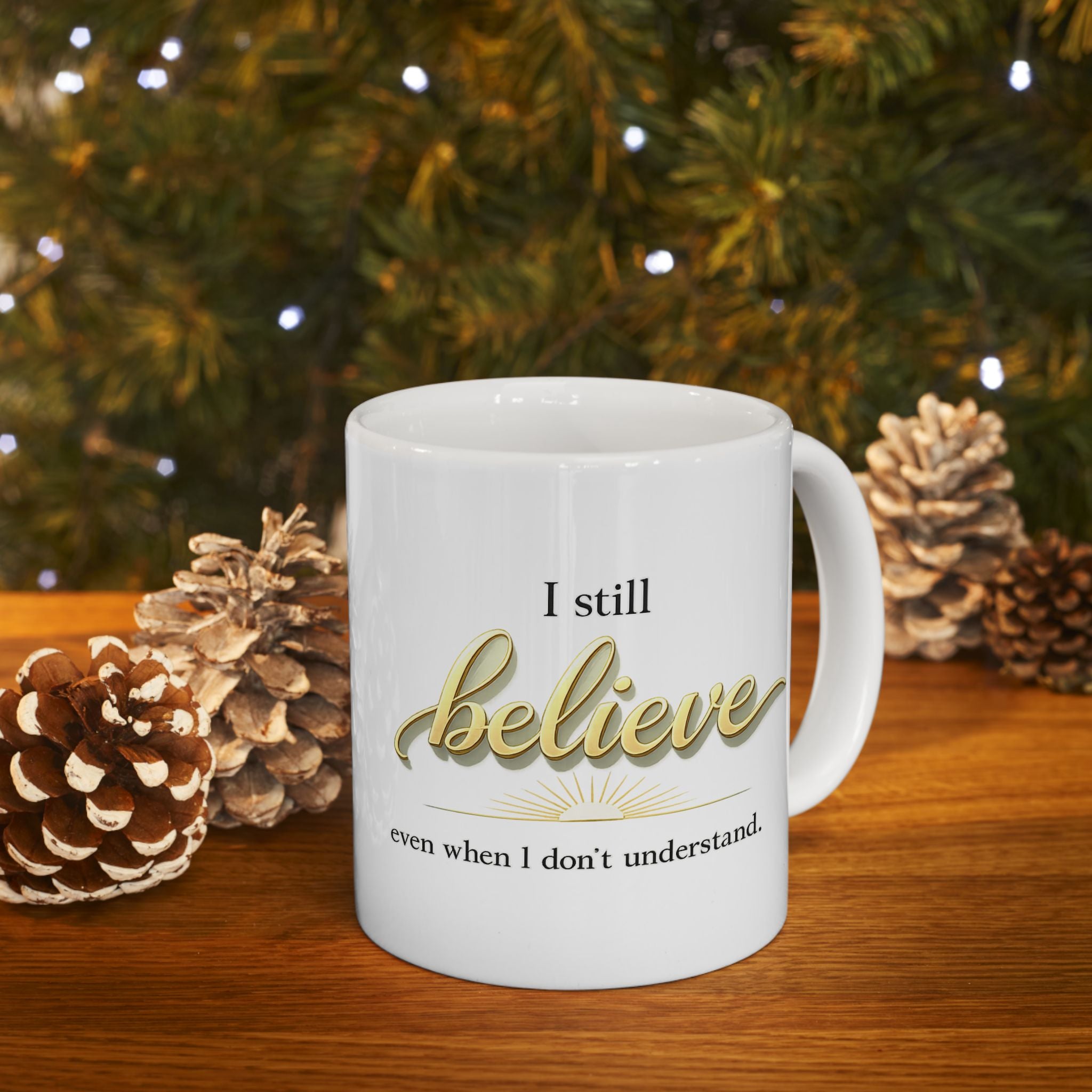 Faith Inspirational Mug - “I Still Believe Even When I Don’t Understand” Christian Coffee Cup | Religious Gift