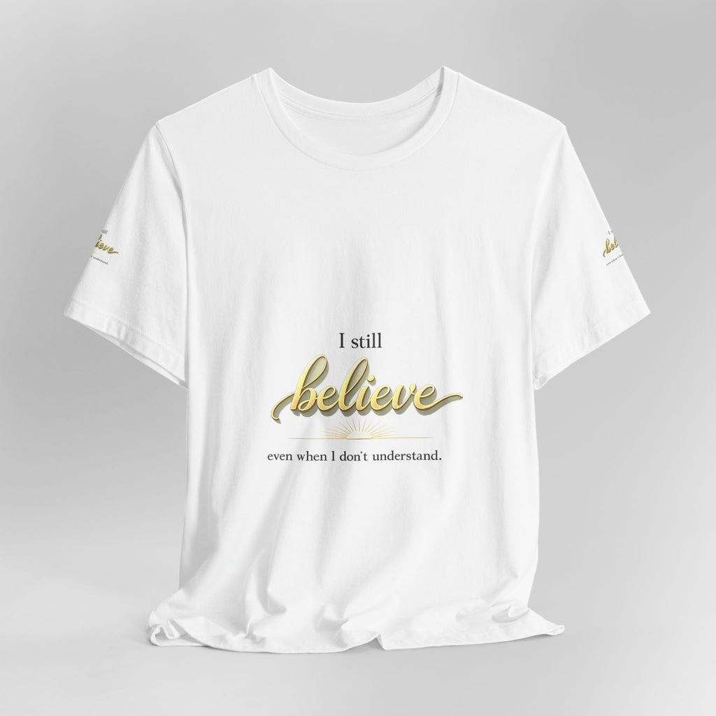 I Still Believe Christian T-Shirt - Inspirational Faith Shirt for Men & Women