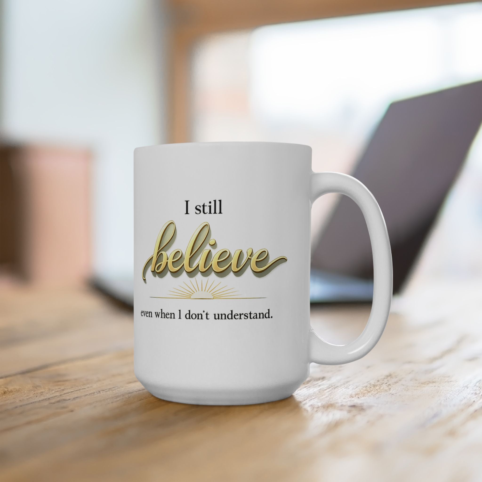 Faith Inspirational Mug - “I Still Believe Even When I Don’t Understand” Christian Coffee Cup | Religious Gift