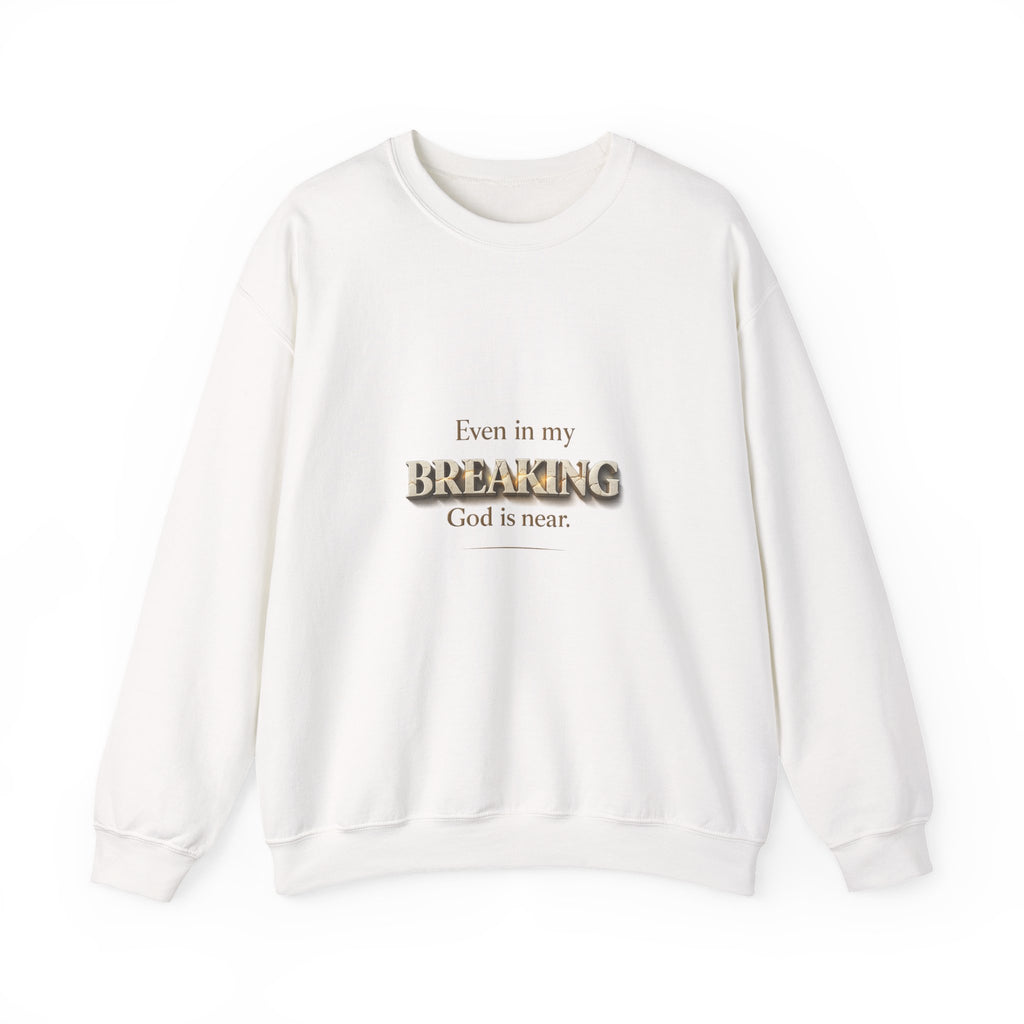 Even in My Breaking God Is Near Christian Sweatshirt - Christian Sweatshirt | Faith Comfort Crewneck | Free Shipping