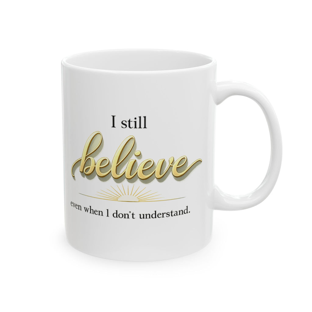 Faith Inspirational Mug - “I Still Believe Even When I Don’t Understand” Christian Coffee Cup | Religious Gift