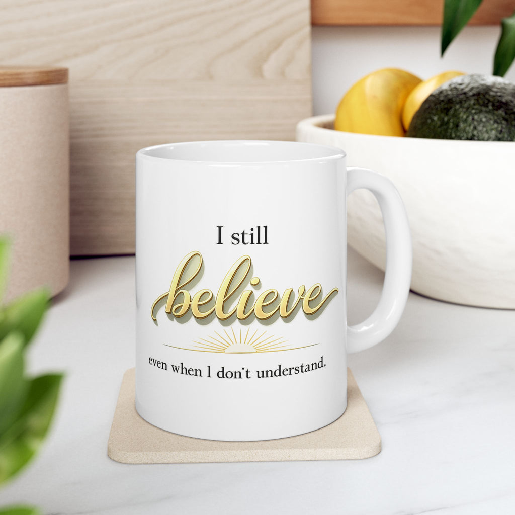 Faith Inspirational Mug - “I Still Believe Even When I Don’t Understand” Christian Coffee Cup | Religious Gift