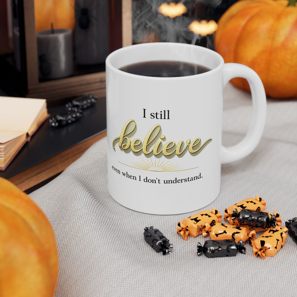 Faith Inspirational Mug - “I Still Believe Even When I Don’t Understand” Christian Coffee Cup | Religious Gift